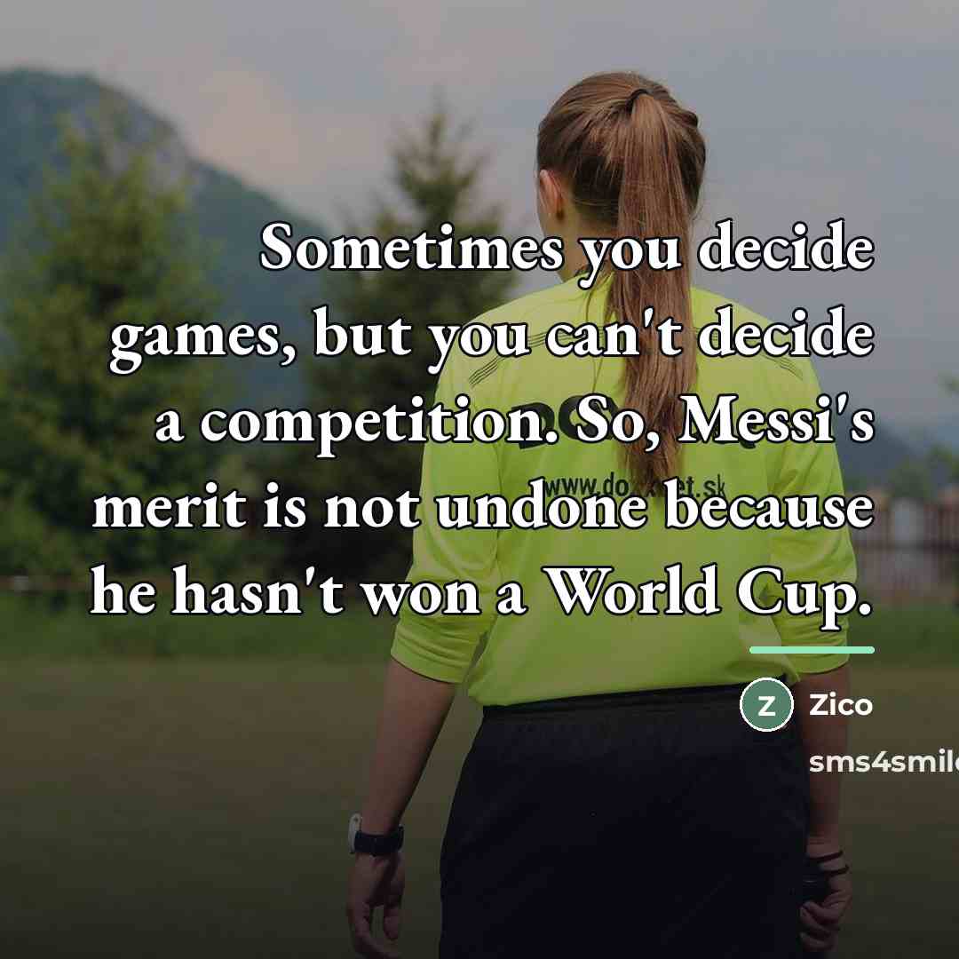 “Sometimes you decide games, but you can't decide a competition.…” quote by Zico