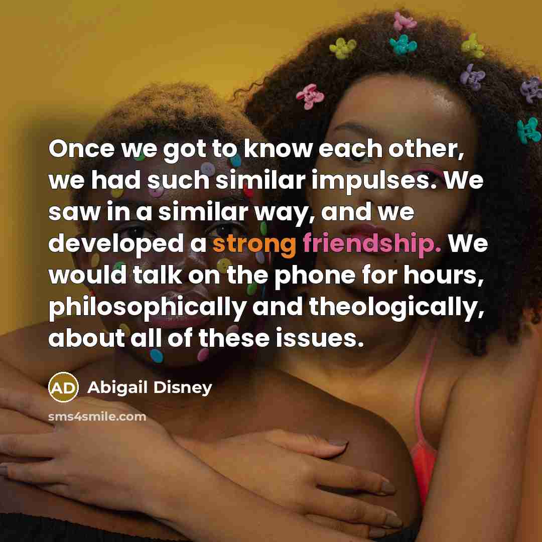 “Once we got to know each other, we had such…” quote by Abigail Disney