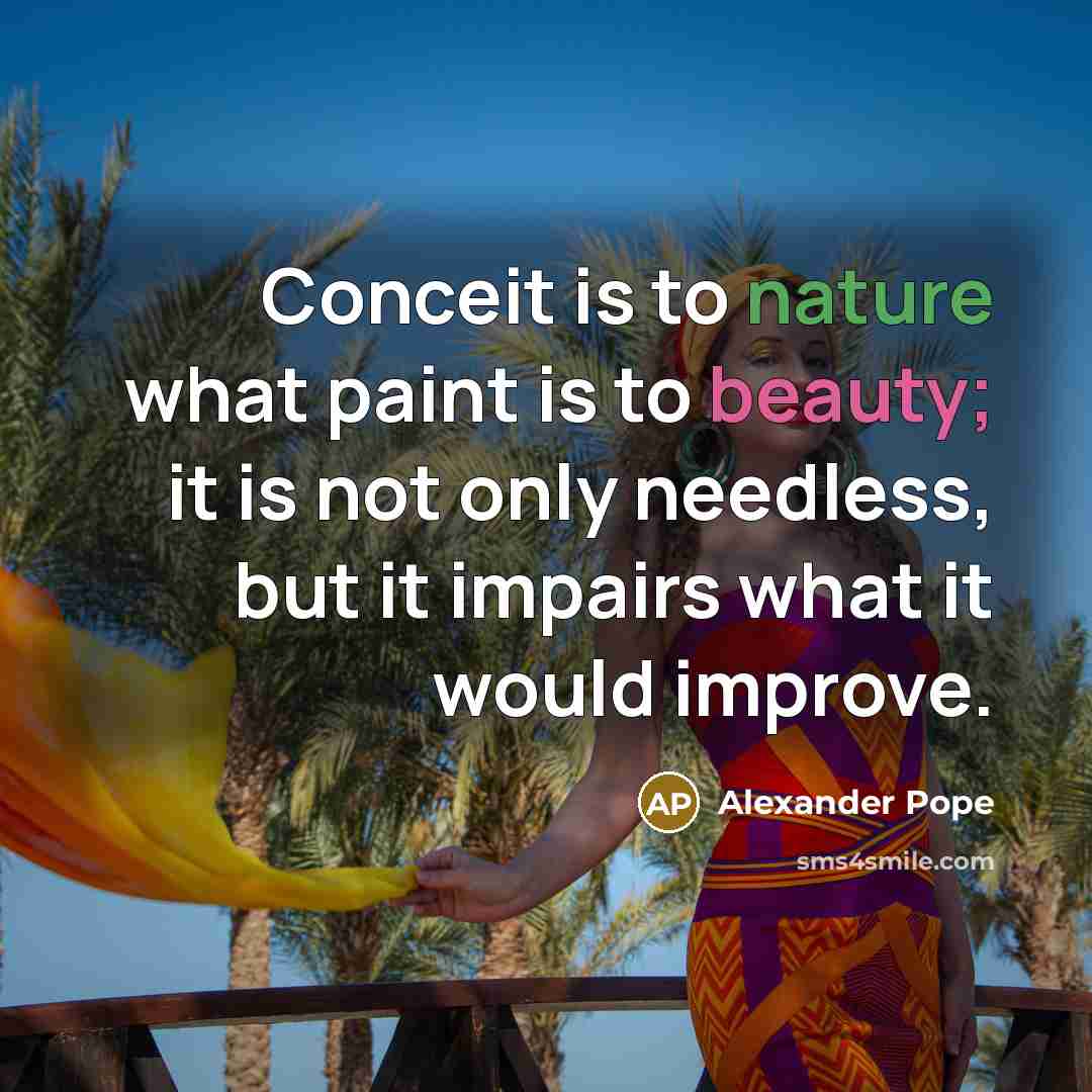 “Conceit is to nature what paint is to beauty; it…” quote by Alexander Pope