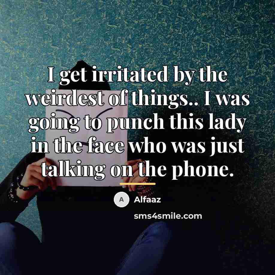 “I get irritated by the weirdest of things.. I was…” quote by Alfaaz