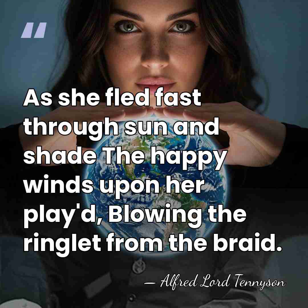 As she fled fast through sun and shade The happy winds upon&hellip; - Alfred Lord Tennyson