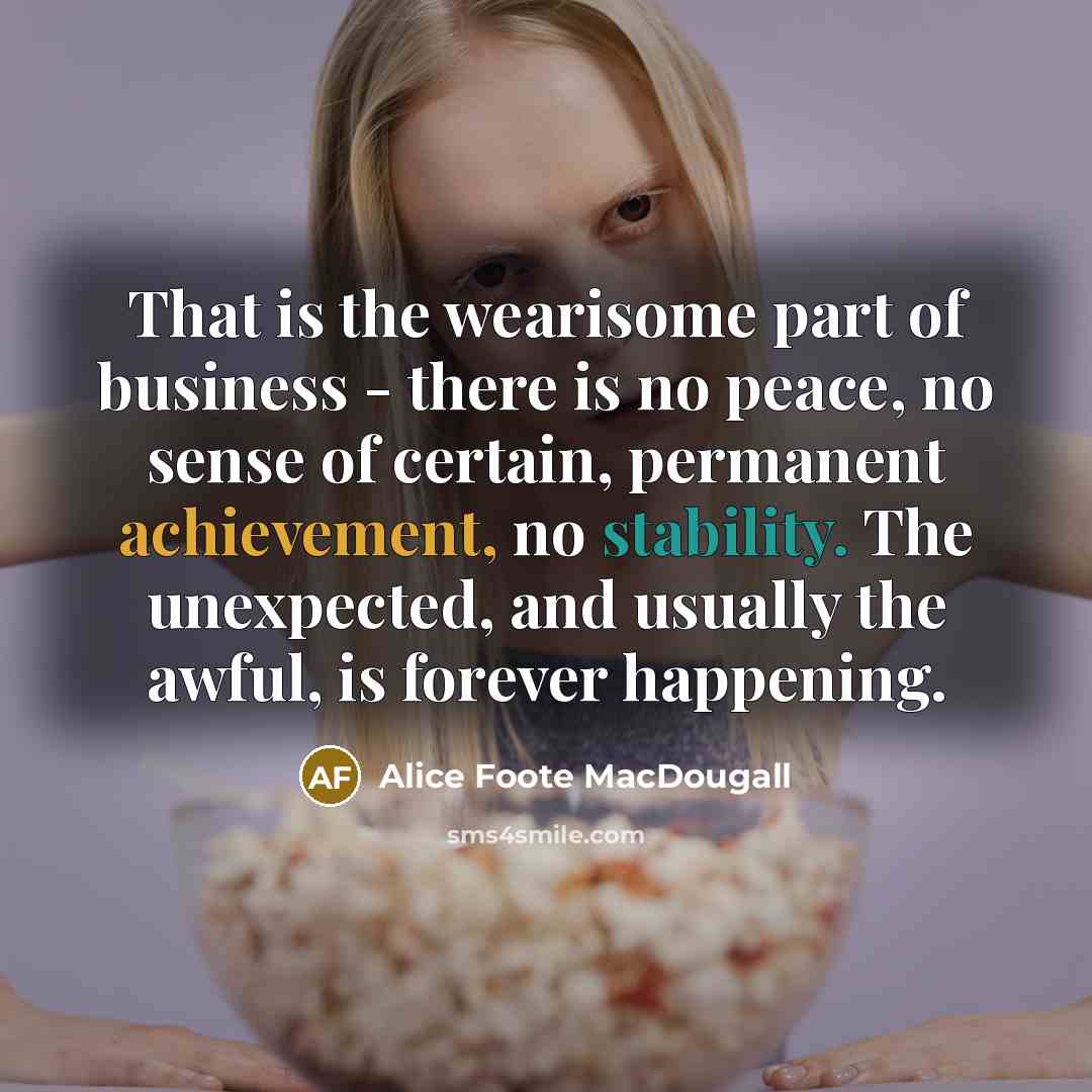 “That is the wearisome part of business - there is…” quote by Alice Foote MacDougall