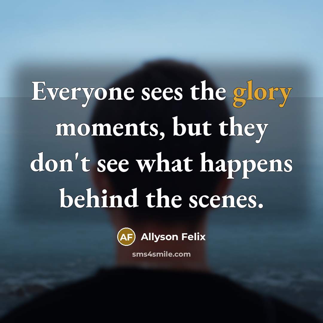 “Everyone sees the glory moments, but they don't see what…” quote by Allyson Felix