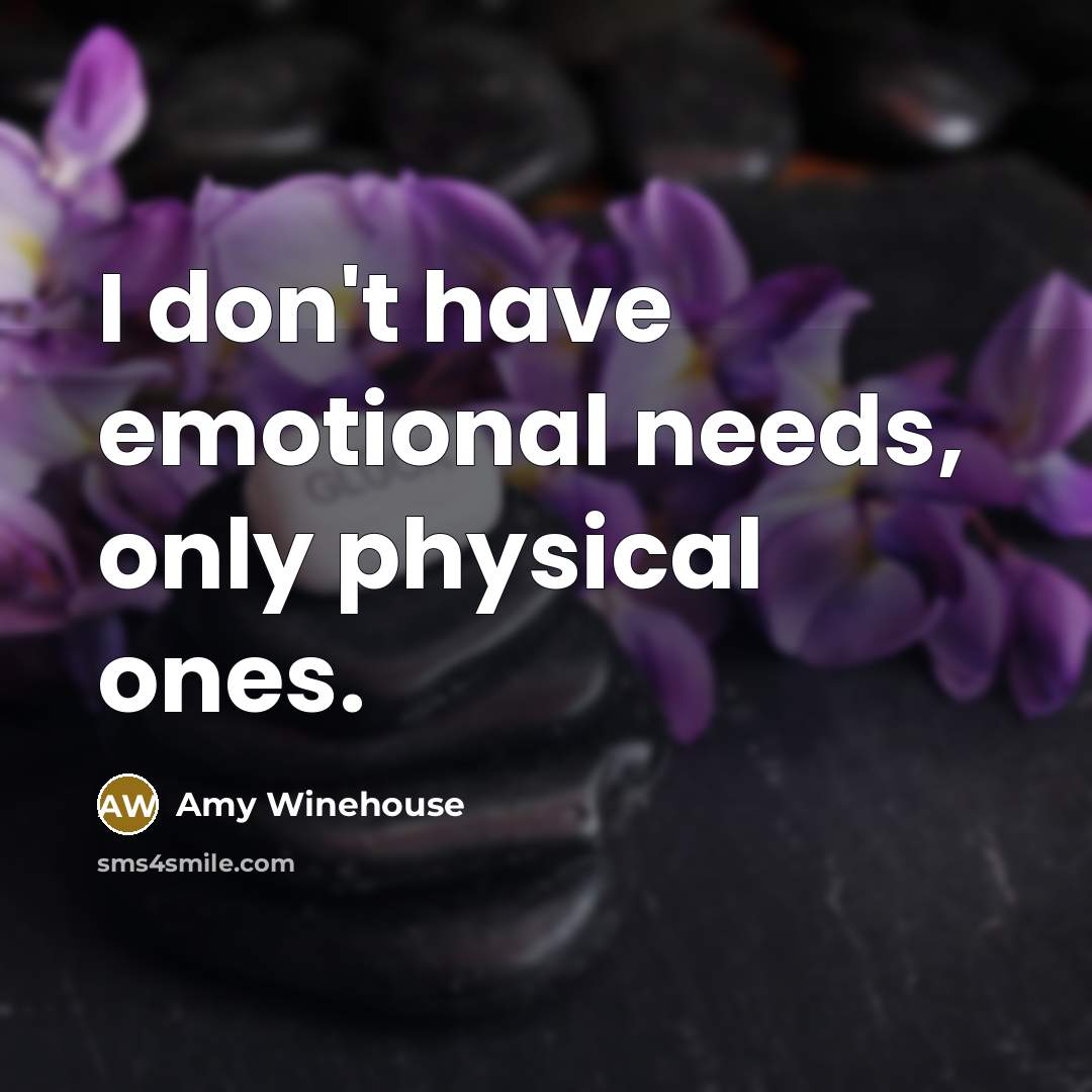 “I don't have emotional needs, only physical ones.…” quote by Amy Winehouse