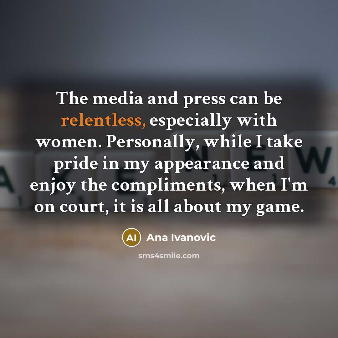 “The media and press can be relentless, especially with women.…” quote by Ana Ivanovic