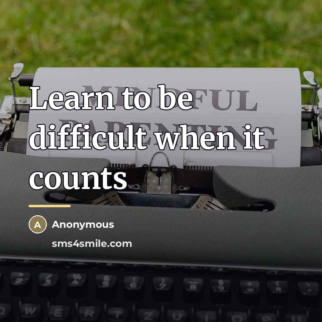 “Learn to be difficult when it counts…” quote by Anonymous