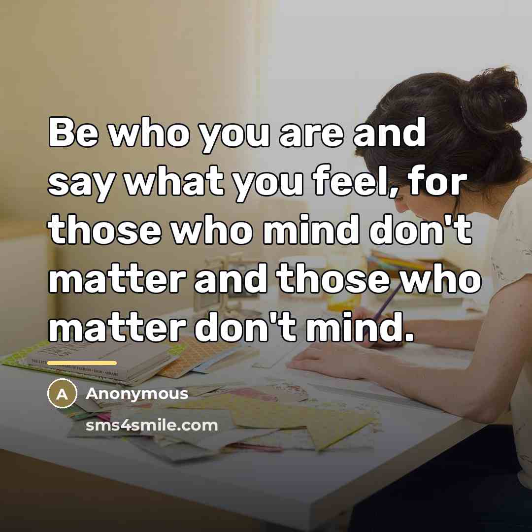 “Be who you are and say what you feel, for…” quote by Anonymous