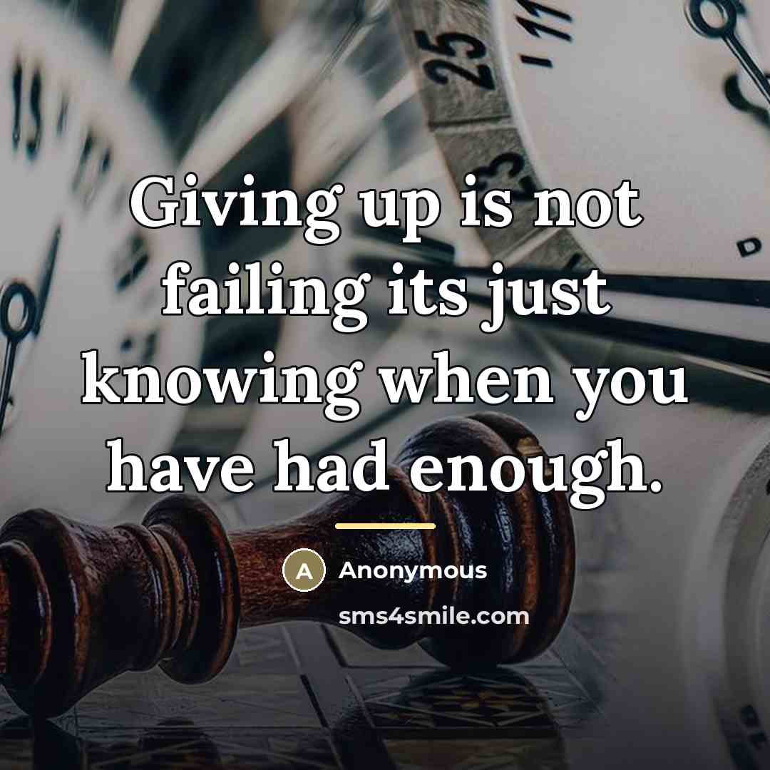 “Giving up is not failing its just knowing when you…” quote by Anonymous