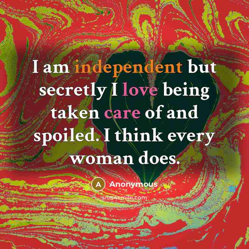 “I am independent but secretly I love being taken care…” quote by Anonymous