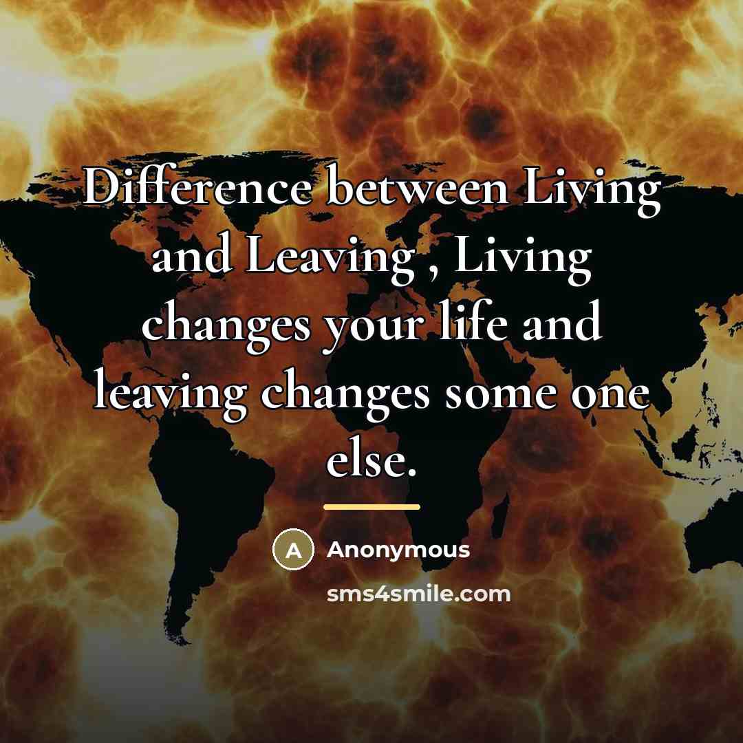 “Difference between Living and Leaving , Living changes your life…” quote by Anonymous