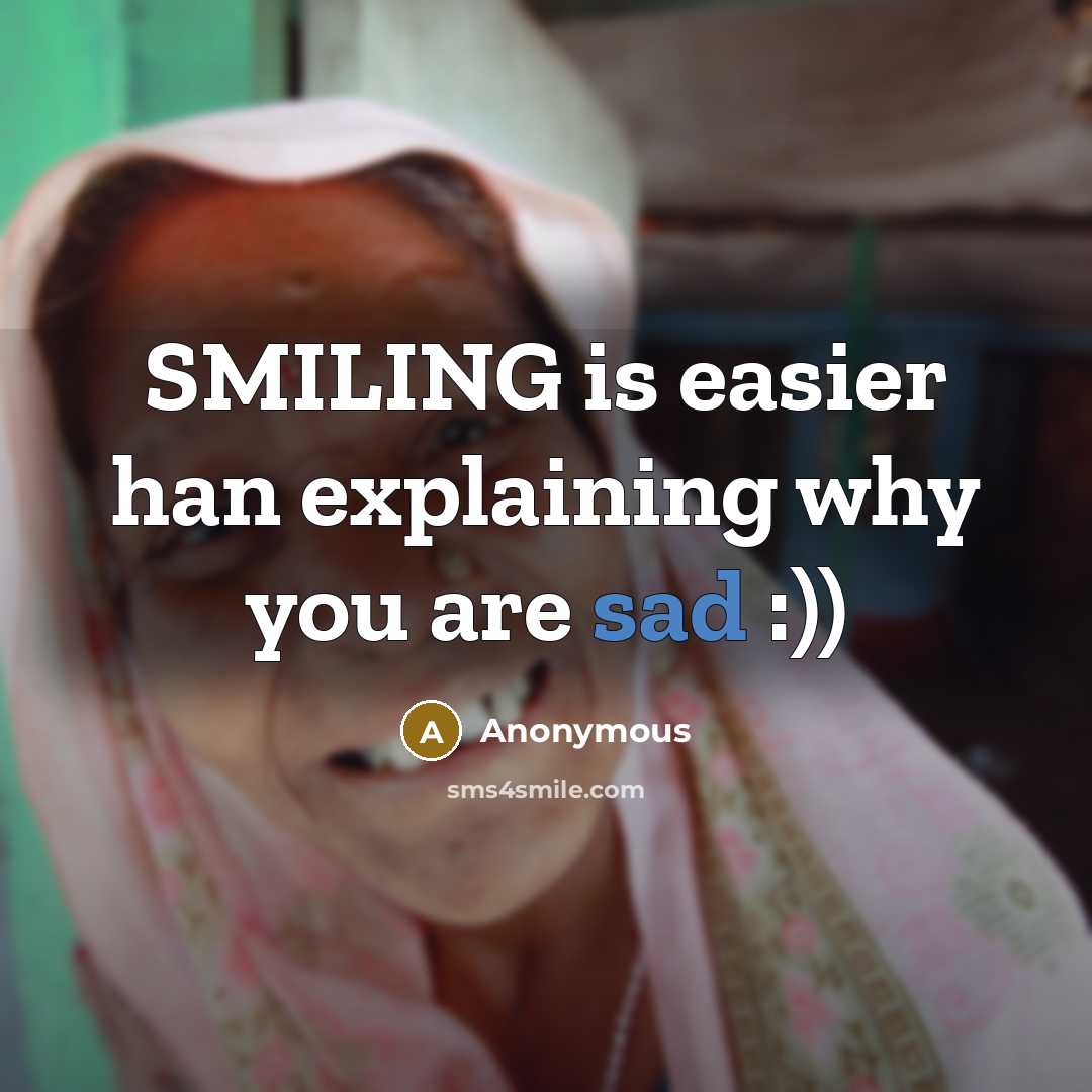 “SMILING is easier han explaining why you are sad :))” quote by Anonymous