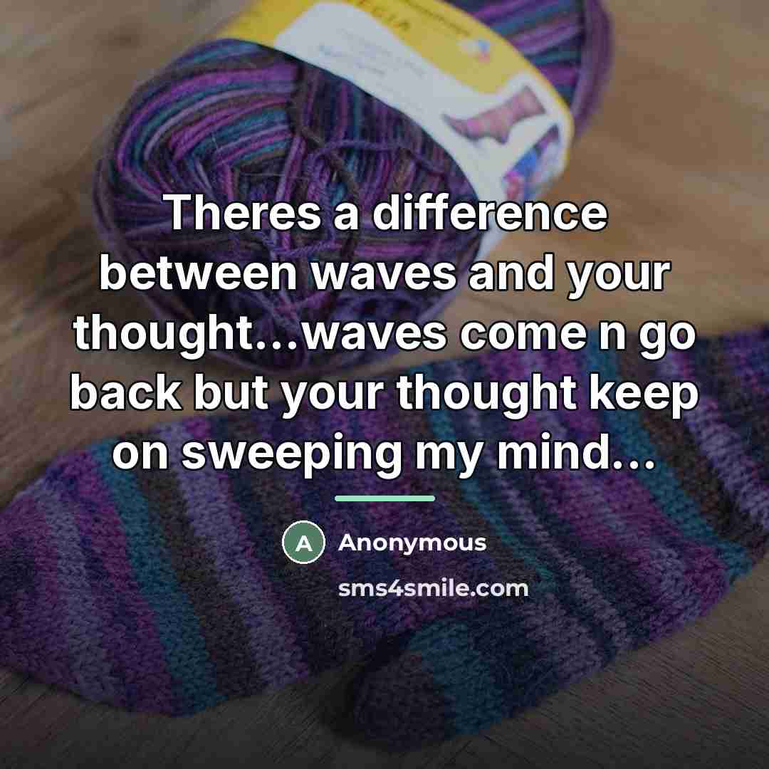 “Theres a difference between waves and your thought...waves come n…” quote by Anonymous