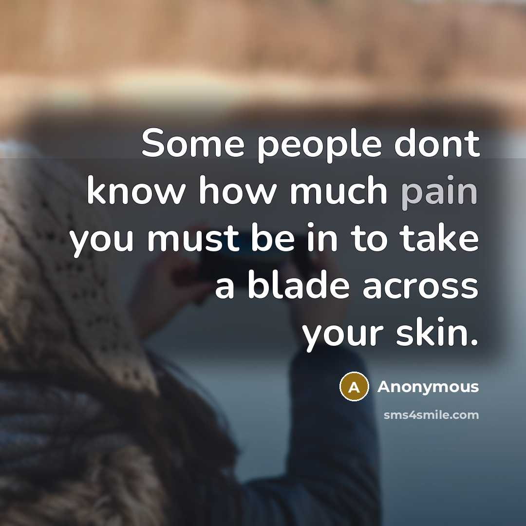 “Some people dont know how much pain you must be…” quote by Anonymous
