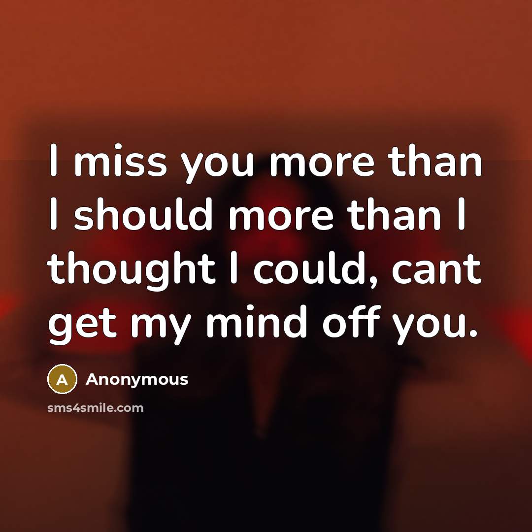 “I miss you more than I should more than I…” quote by Anonymous