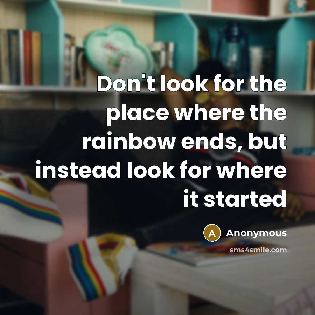 “Don't look for the place where the rainbow ends, but…” quote by Anonymous