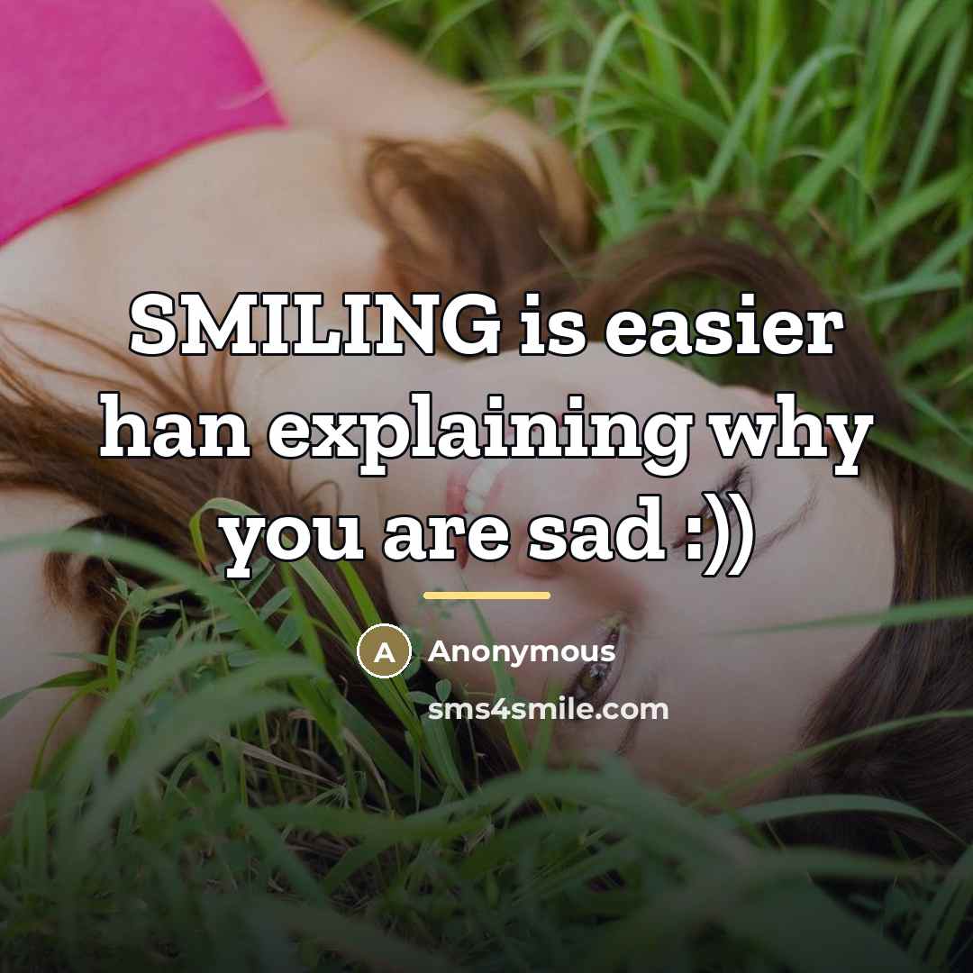 “SMILING is easier han explaining why you are sad :))…” quote by Anonymous
