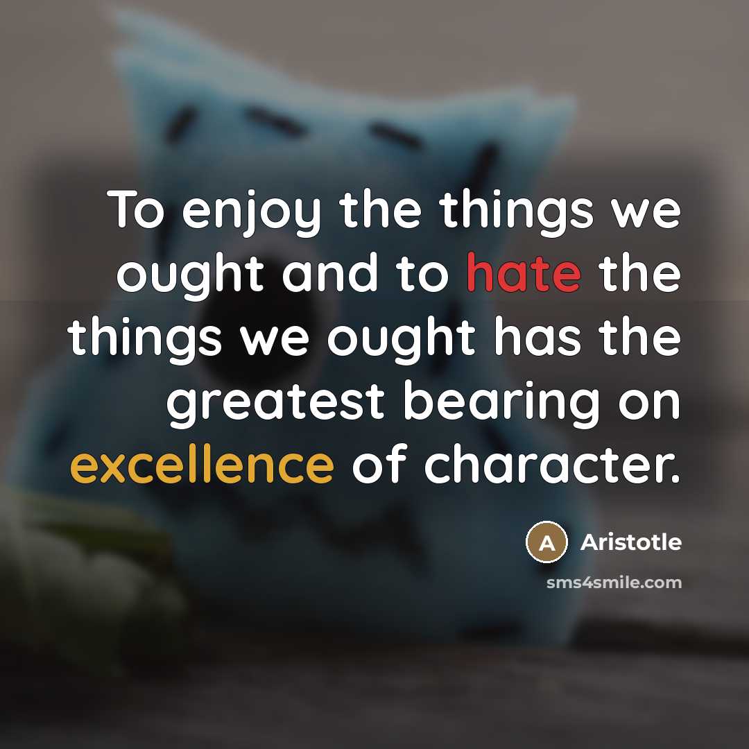 “To enjoy the things we ought and to hate the…” quote by Aristotle