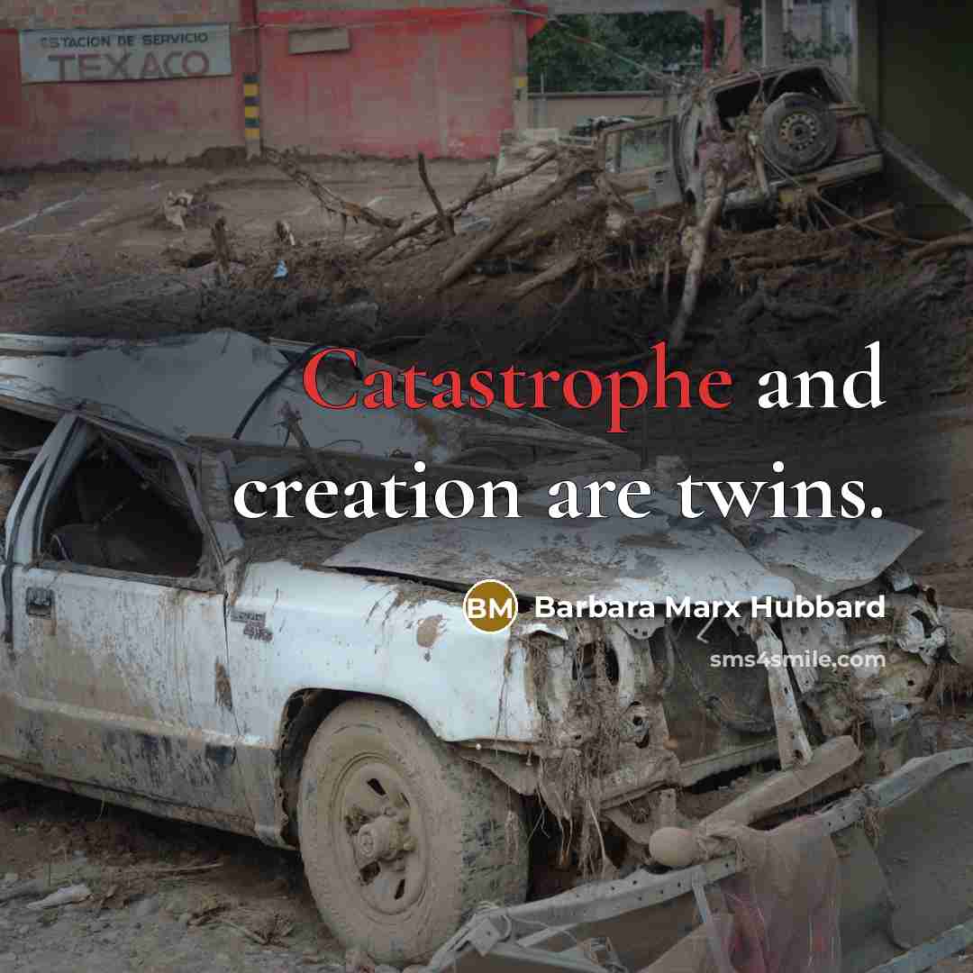 “Catastrophe and creation are twins.…” quote by Barbara Marx Hubbard