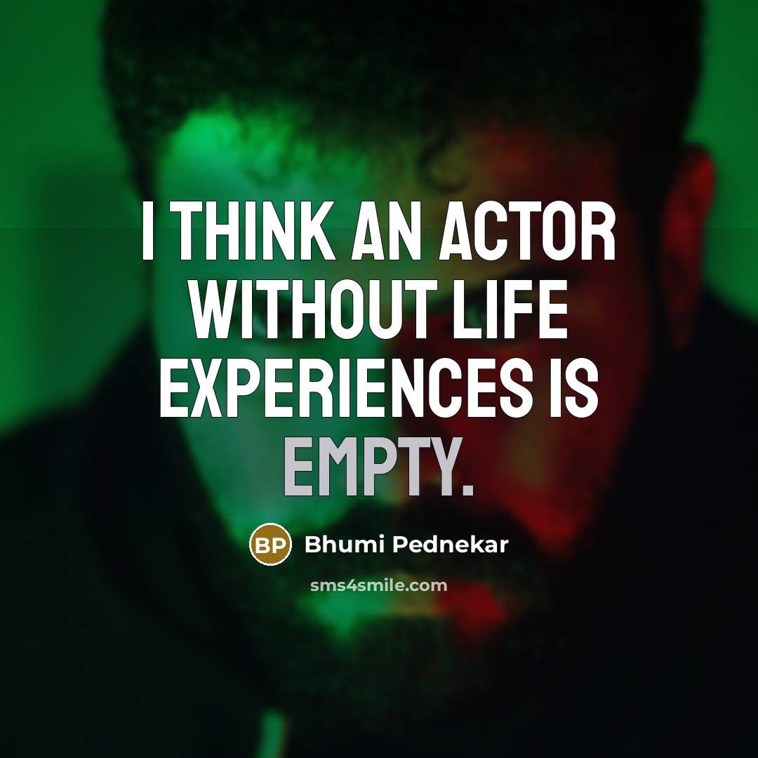 “I think an actor without life experiences is empty.…” quote by Bhumi Pednekar