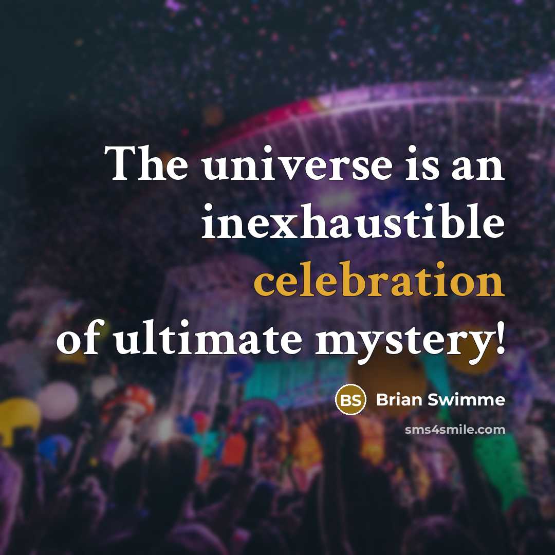 “The universe is an inexhaustible celebration of ultimate mystery!…” quote by Brian Swimme