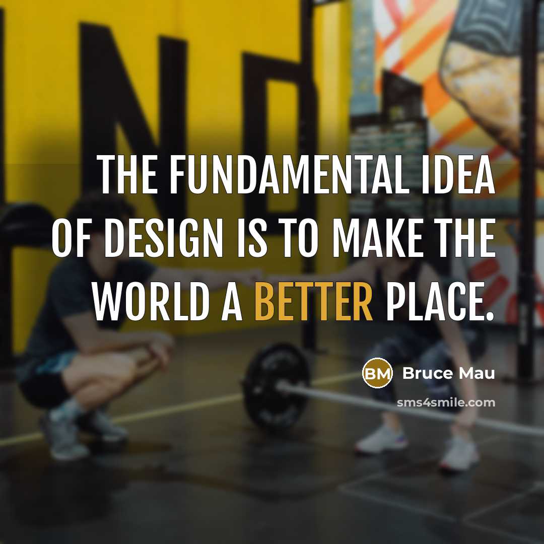 “The fundamental idea of design is to make the world…” quote by Bruce Mau