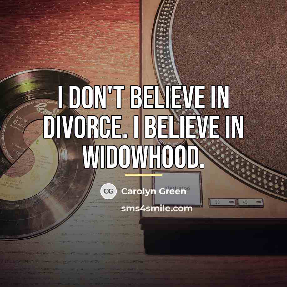“I don't believe in divorce. I believe in widowhood.…” quote by Carolyn Green