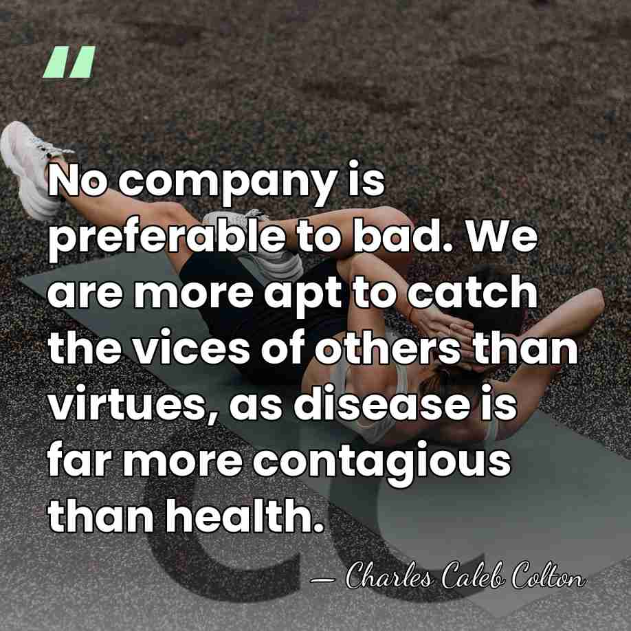 No company is preferable to bad. We are more apt to catch&hellip; - Charles Caleb Colton