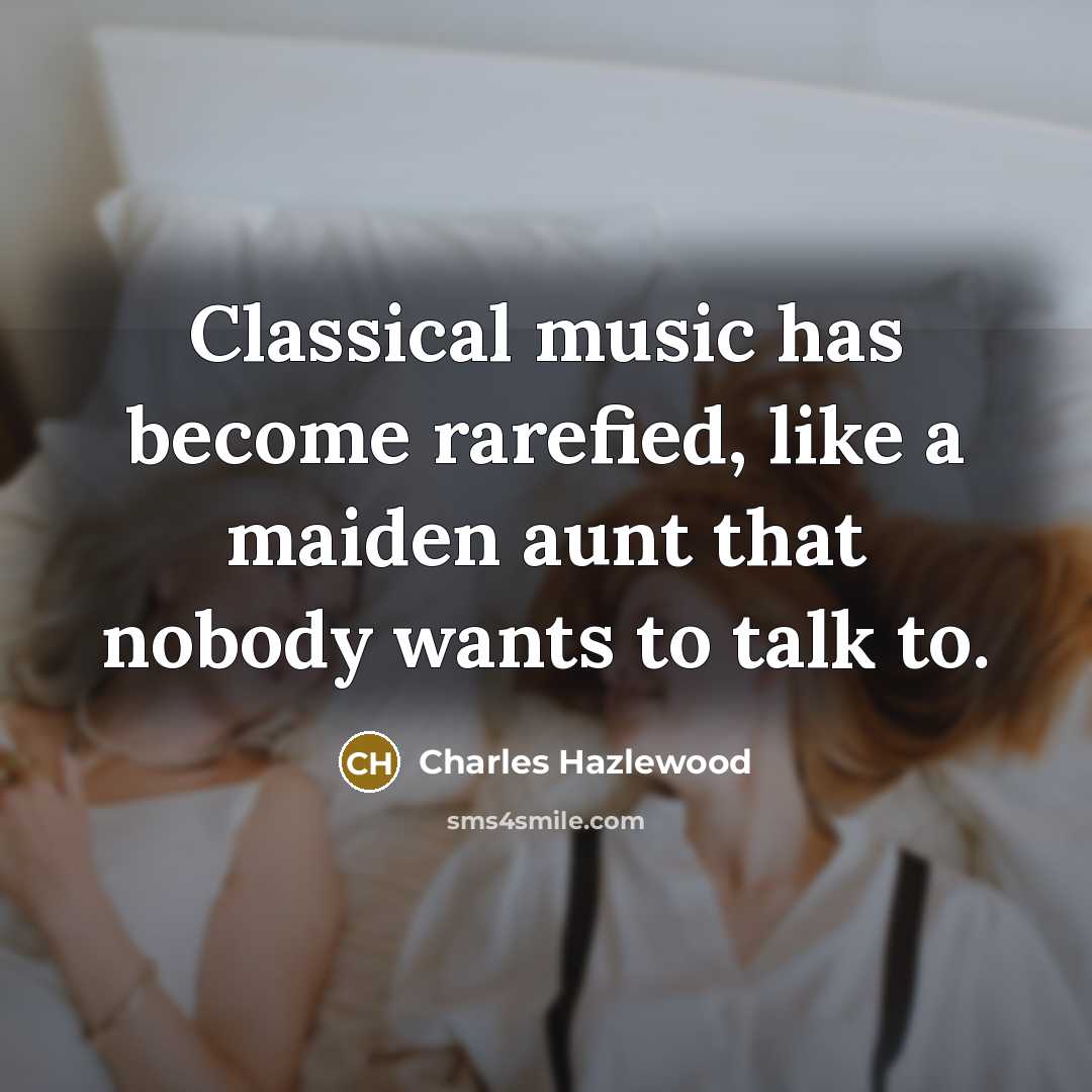 “Classical music has become rarefied, like a maiden aunt that…” quote by Charles Hazlewood