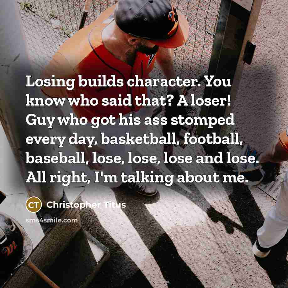 “Losing builds character. You know who said that? A loser!…” quote by Christopher Titus