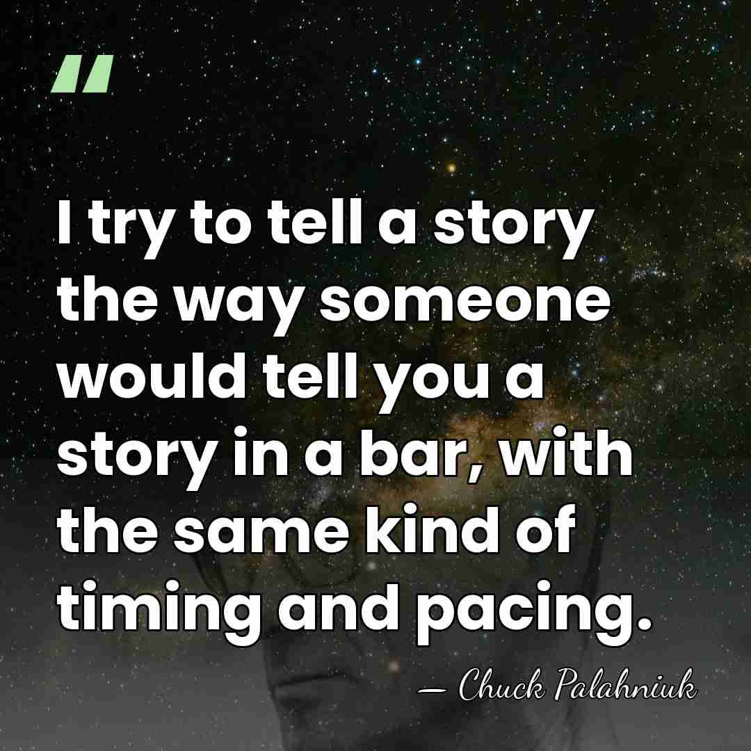 I try to tell a story the way someone would tell you&hellip; - Chuck Palahniuk