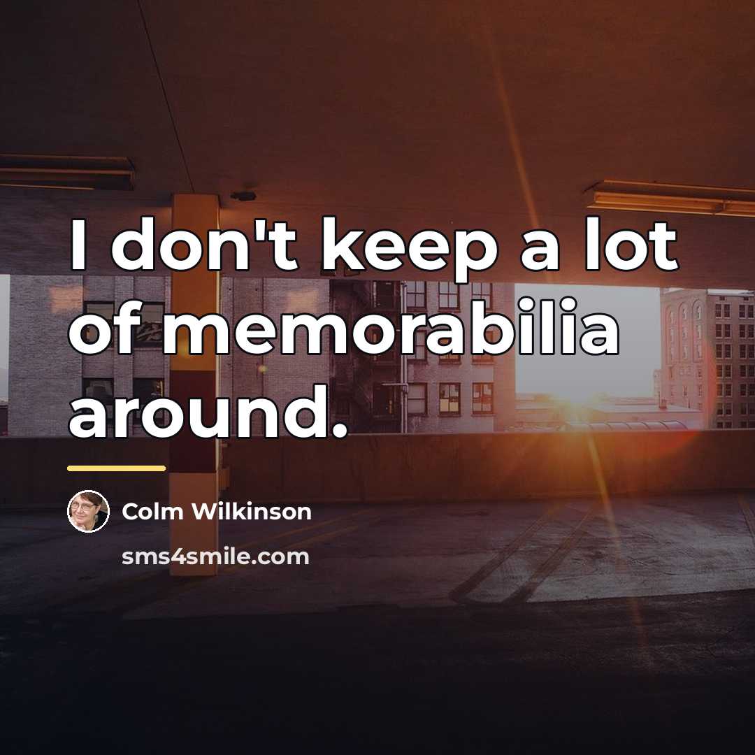 “I don't keep a lot of memorabilia around.…” quote by Colm Wilkinson