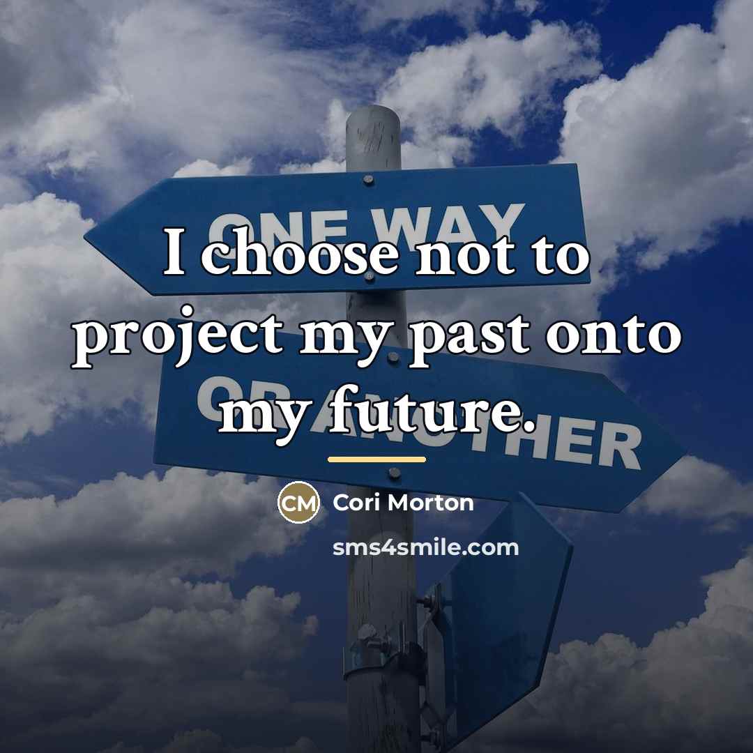 “I choose not to project my past onto my future.…” quote by Cori Morton