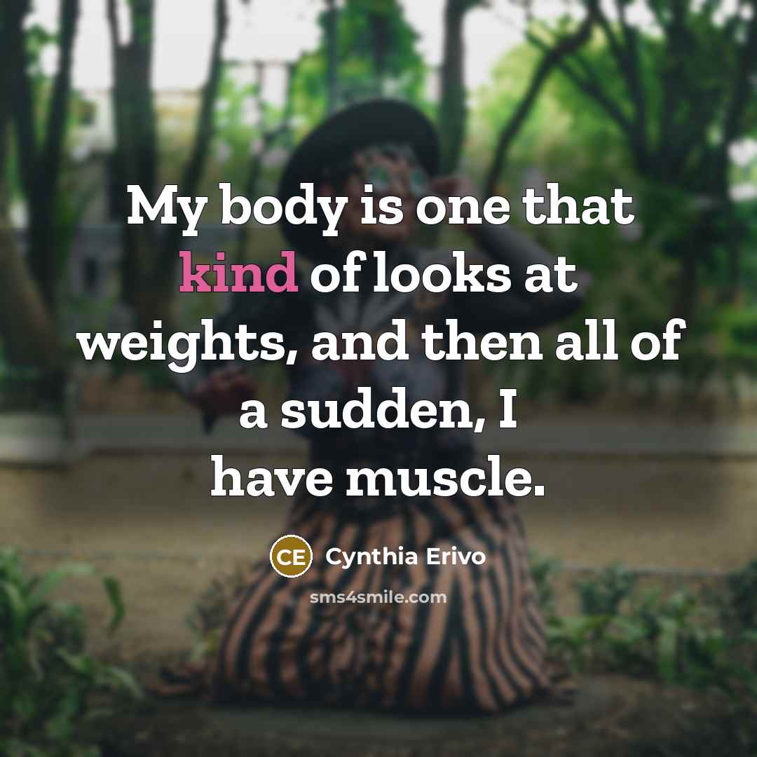 “My body is one that kind of looks at weights,…” quote by Cynthia Erivo