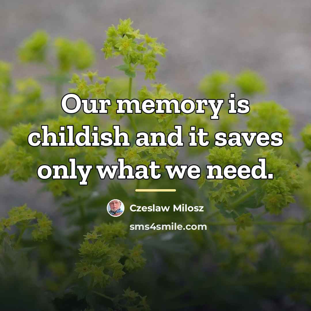 “Our memory is childish and it saves only what we…” quote by Czeslaw Milosz