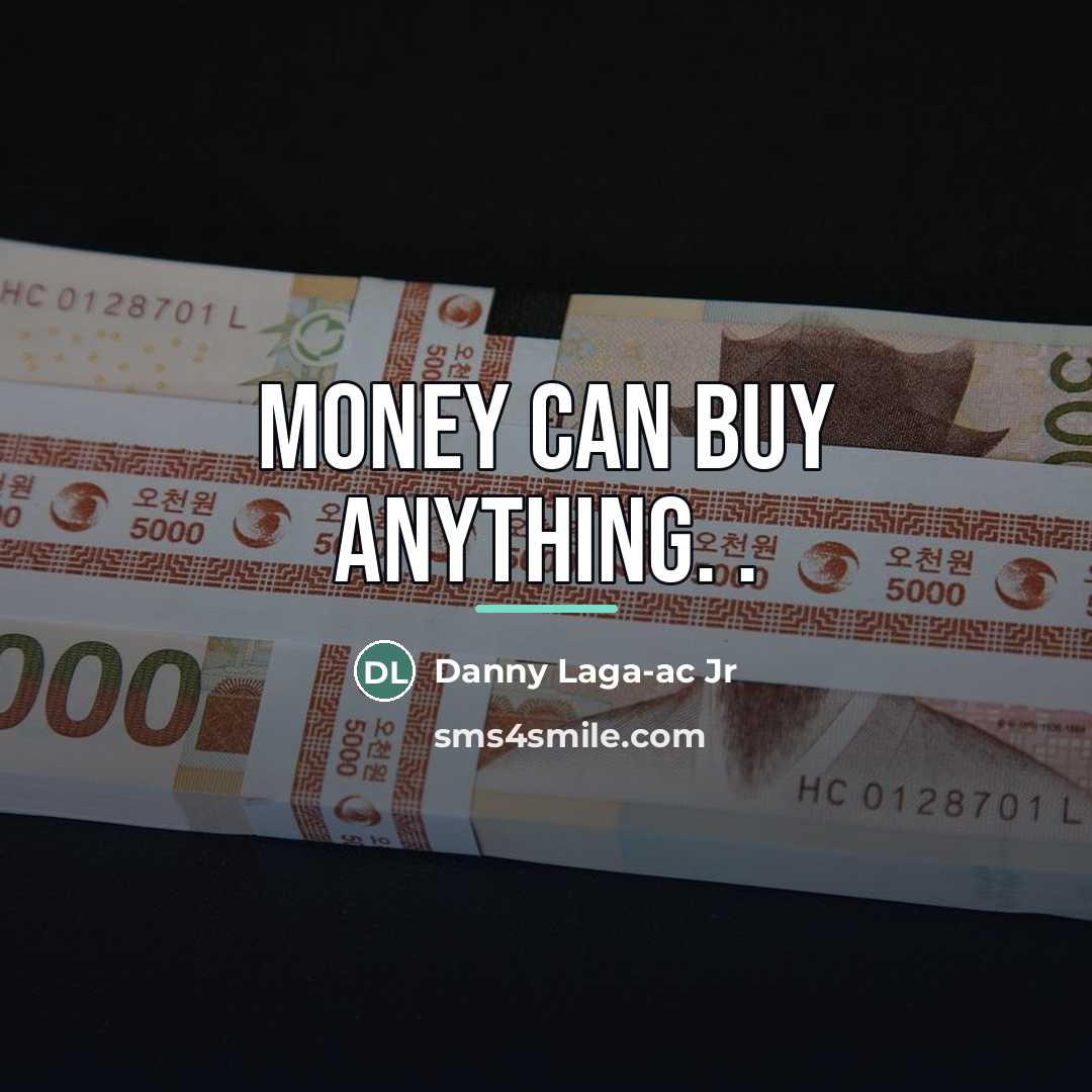 “Money can buy anything. .…” quote by Danny Laga-ac Jr
