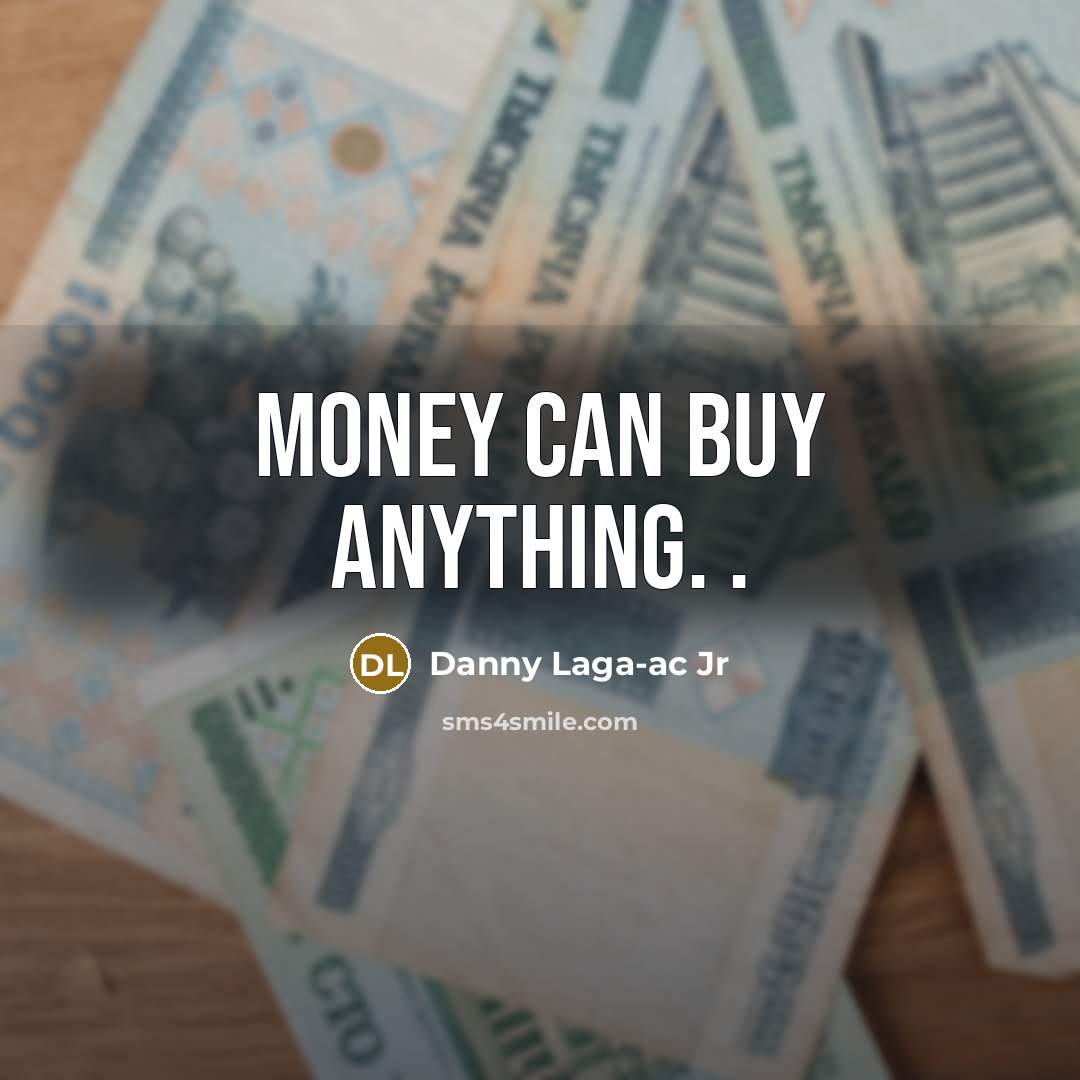 “Money can buy anything. .” quote by Danny Laga-ac Jr