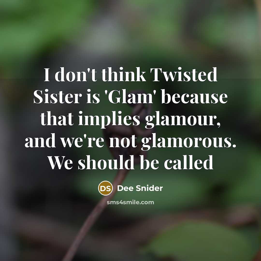 “I don't think Twisted Sister is 'Glam' because that implies…” quote by Dee Snider