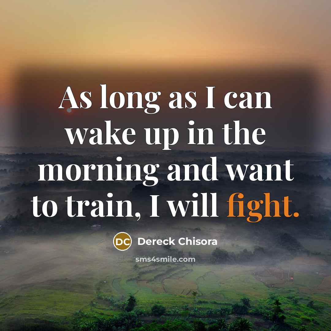 “As long as I can wake up in the morning…” quote by Dereck Chisora