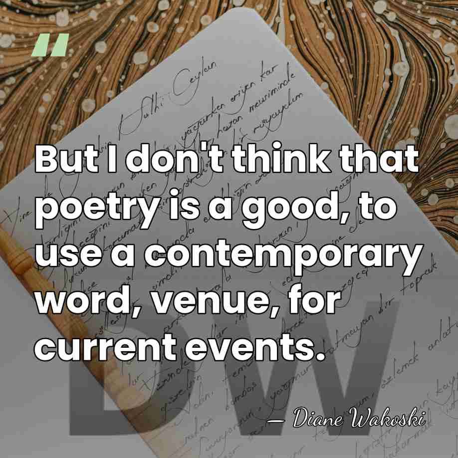 But I don't think that poetry is a good, to use a&hellip; - Diane Wakoski