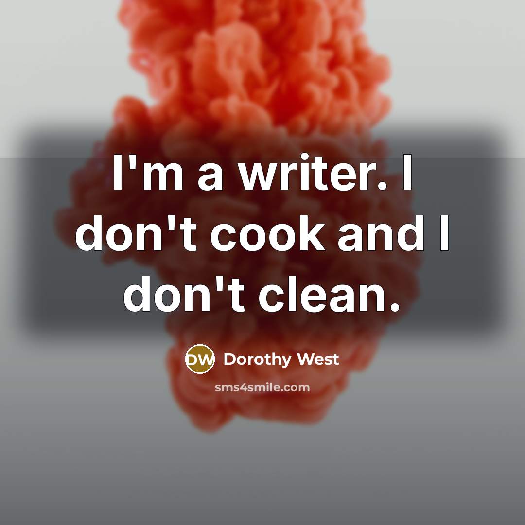 “I'm a writer. I don't cook and I don't clean.…” quote by Dorothy West