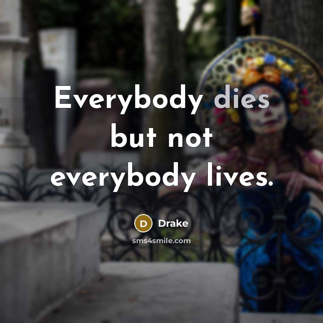 “Everybody dies but not everybody lives.” quote by Drake