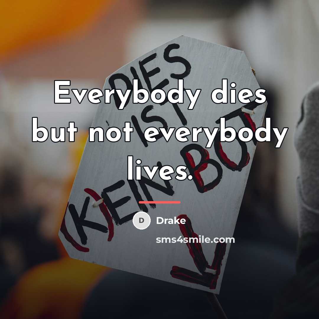 “Everybody dies but not everybody lives.…” quote by Drake