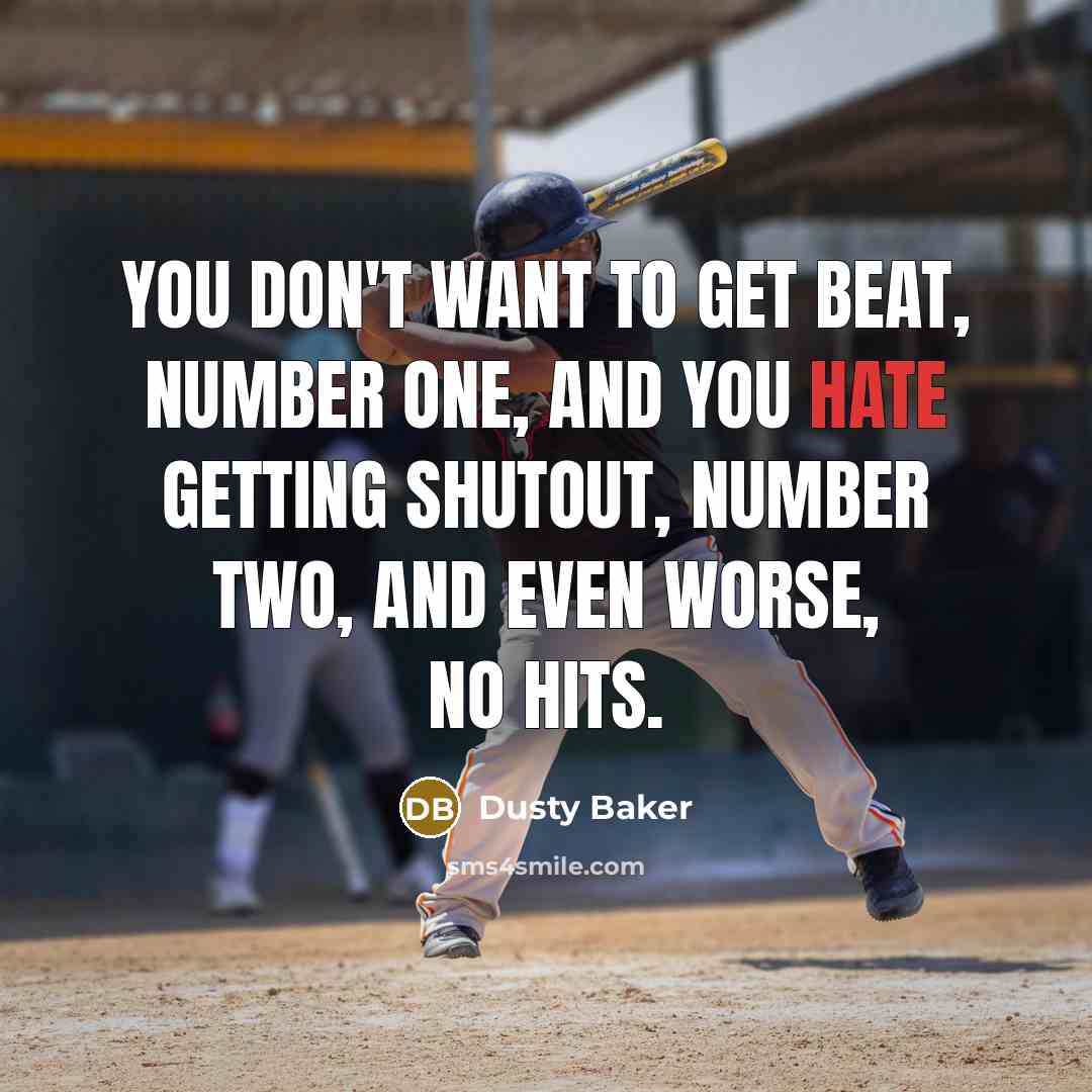 “You don't want to get beat, number one, and you…” quote by Dusty Baker