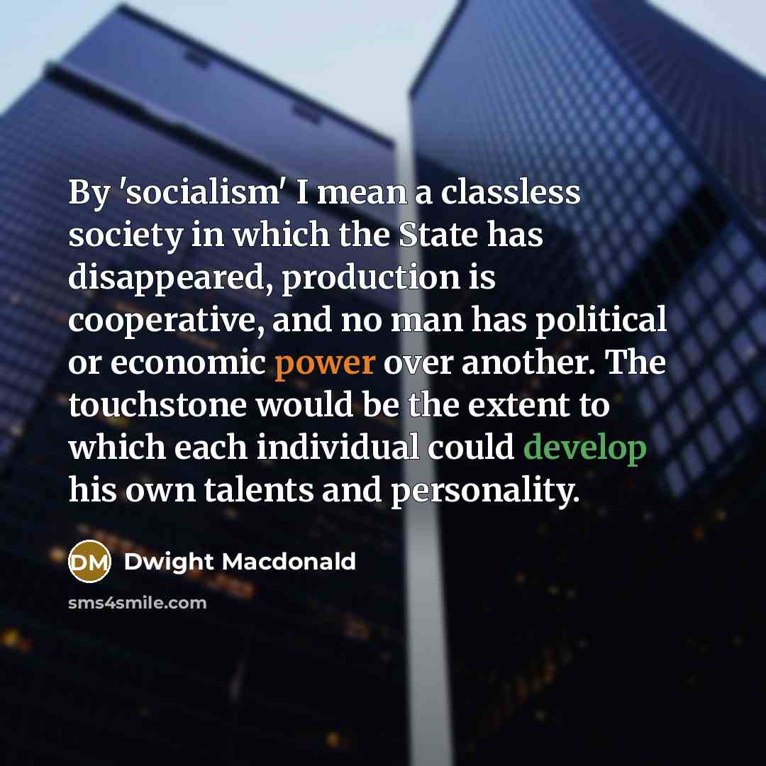 “By 'socialism' I mean a classless society in which the…” quote by Dwight Macdonald