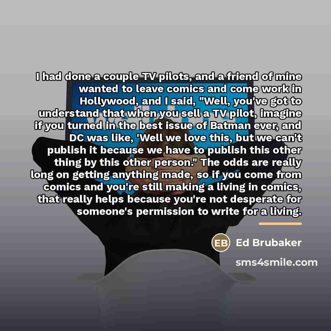“I had done a couple TV pilots, and a friend…” quote by Ed Brubaker