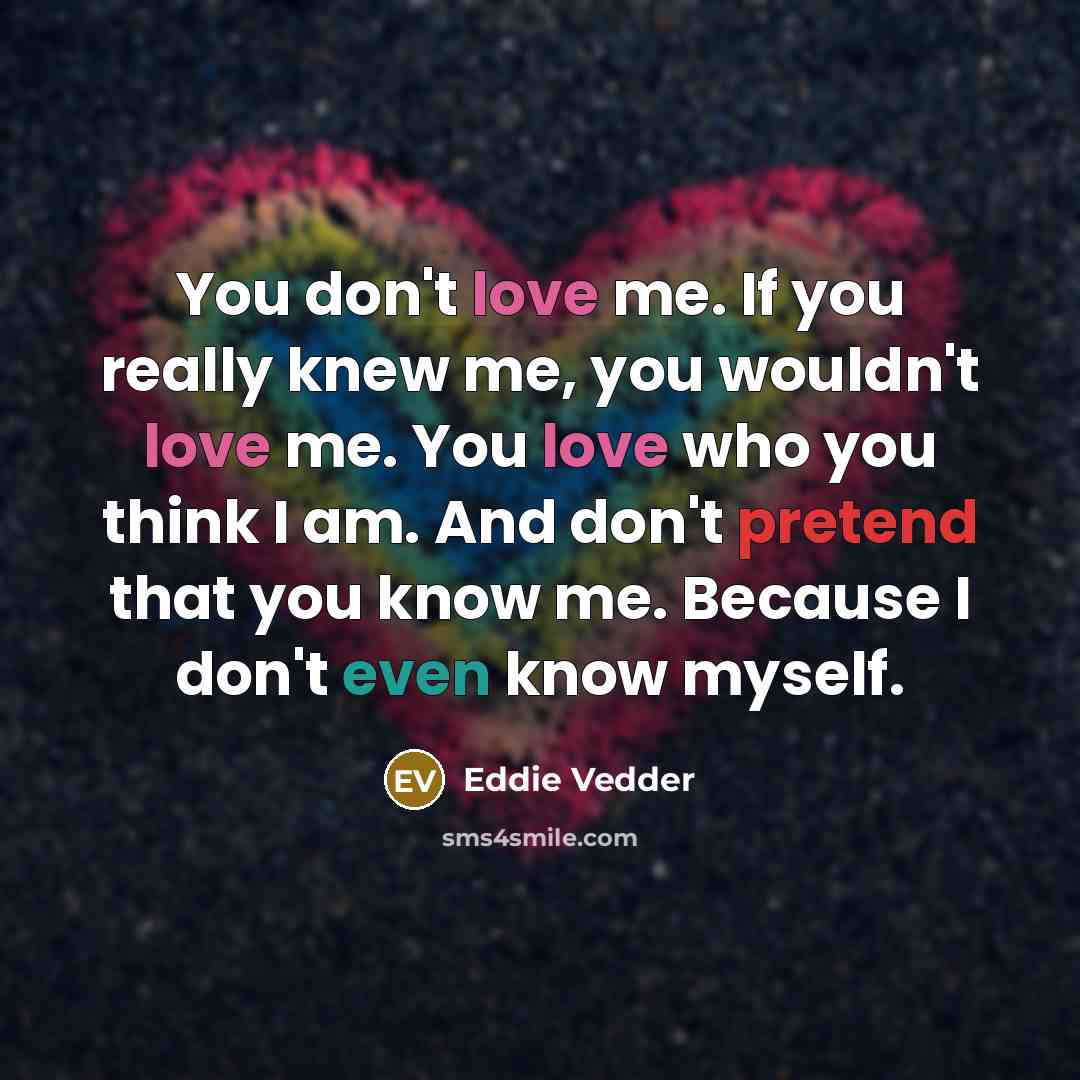 “You don't love me. If you really knew me, you…” quote by Eddie Vedder