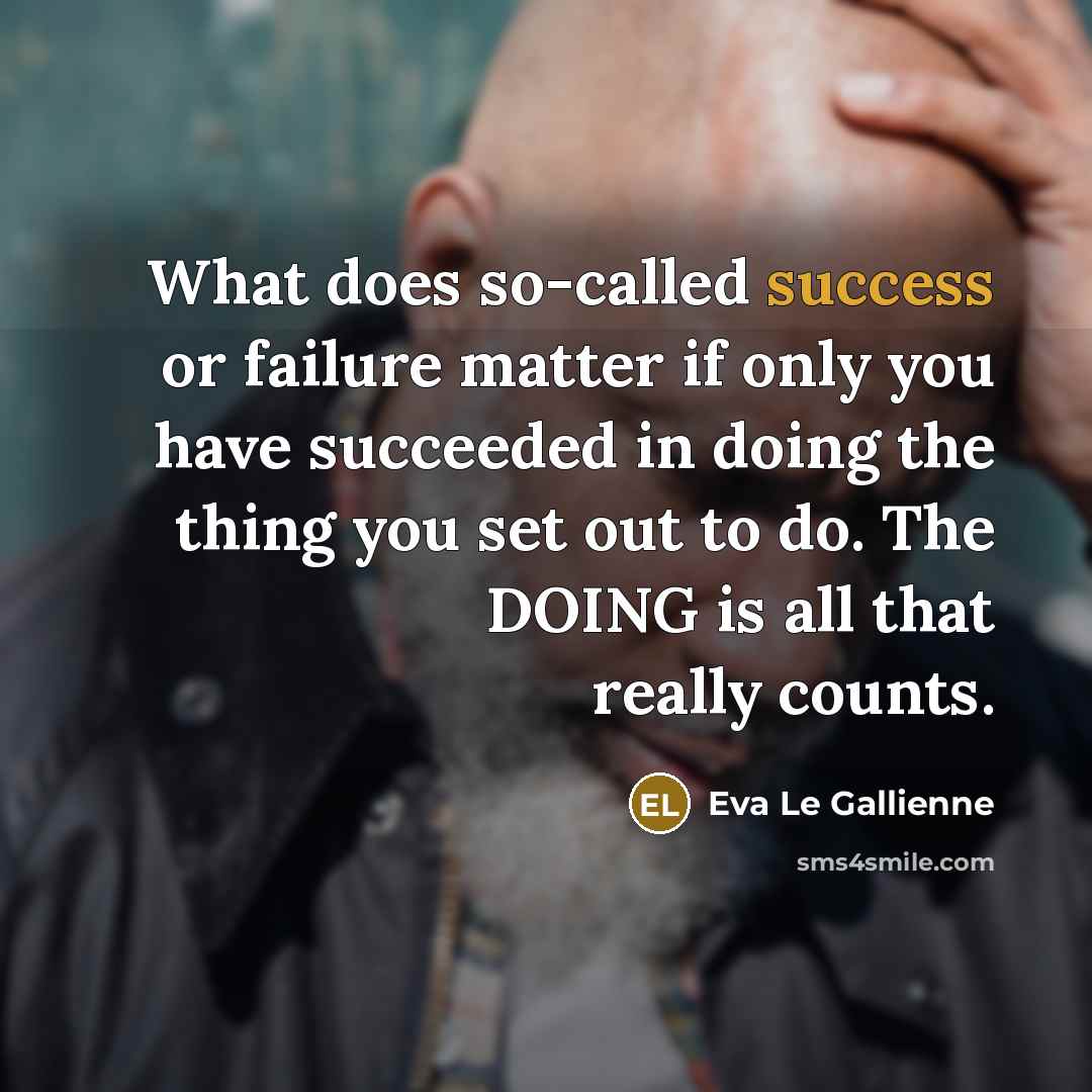 “What does so-called success or failure matter if only you…” quote by Eva Le Gallienne