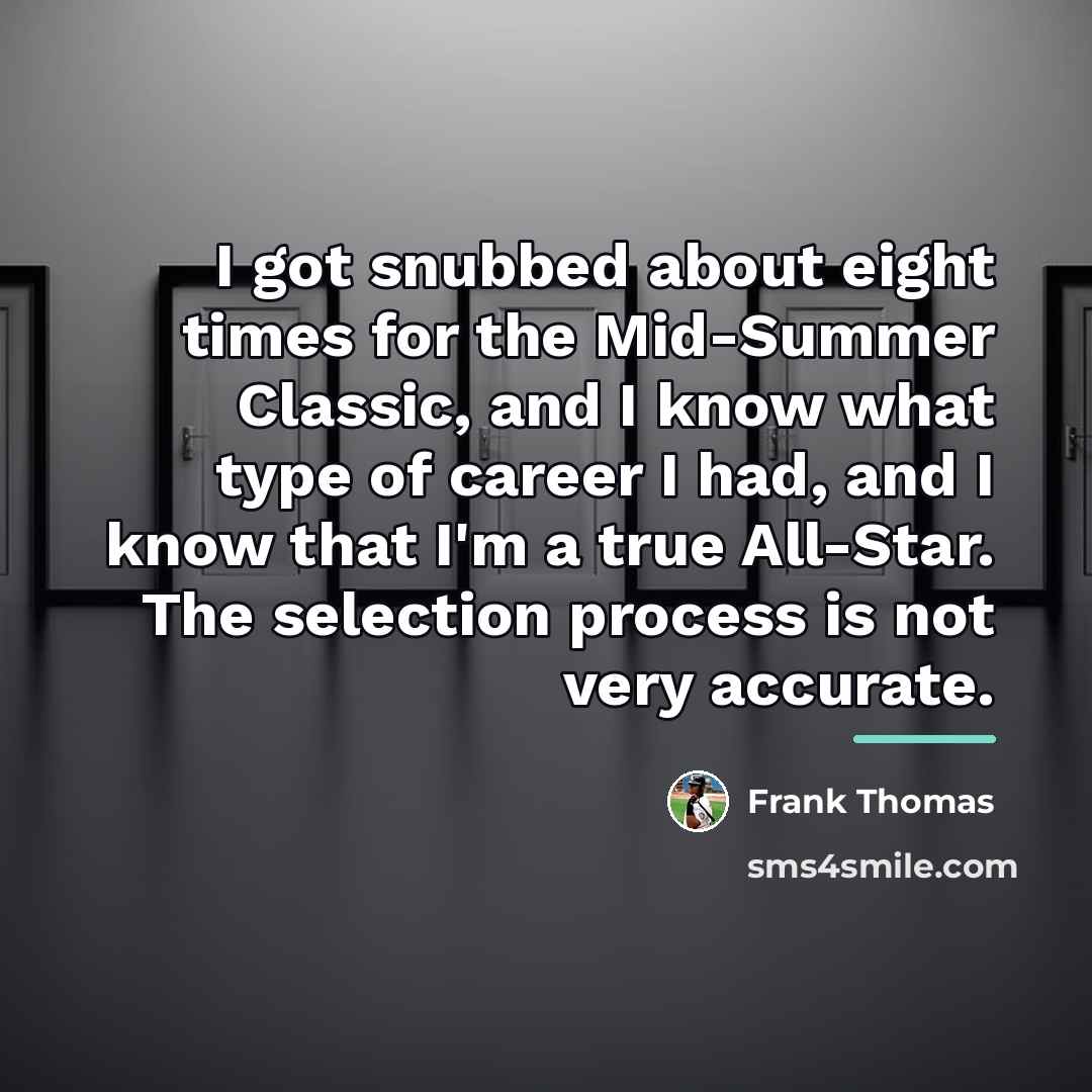 “I got snubbed about eight times for the Mid-Summer Classic,…” quote by Frank Thomas