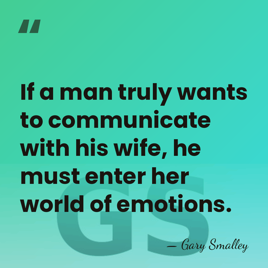 If a man truly wants to communicate with his wife, he must&hellip; - Gary Smalley