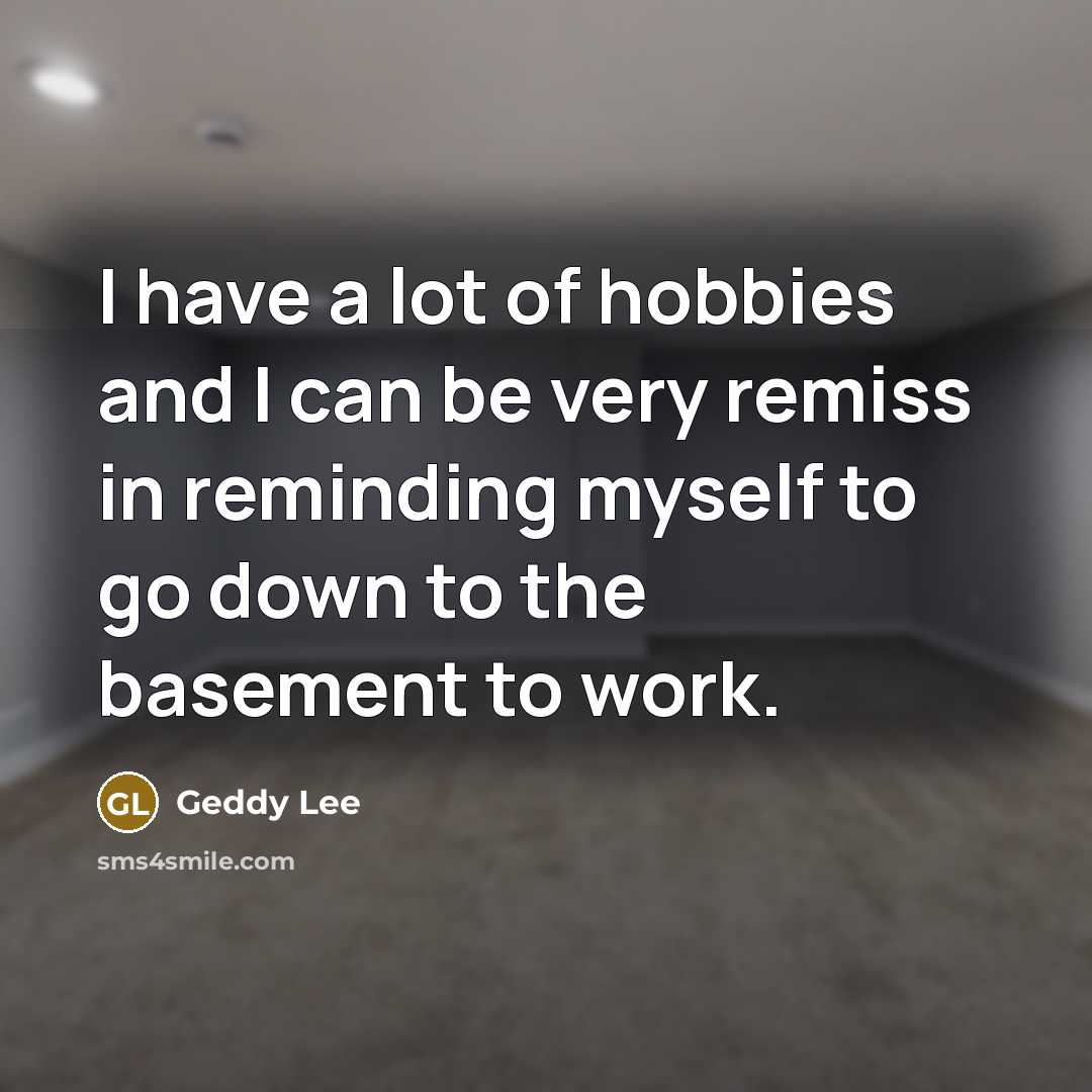 “I have a lot of hobbies and I can be…” quote by Geddy Lee